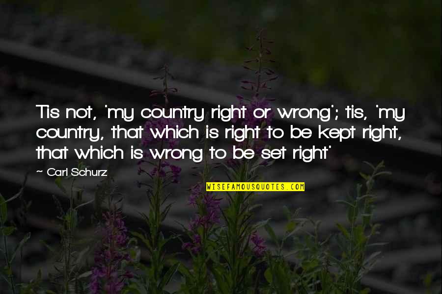 Ahmat Duraliev Quotes By Carl Schurz: Tis not, 'my country right or wrong'; tis,