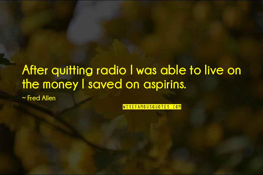 Ahmat Duraliev Quotes By Fred Allen: After quitting radio I was able to live