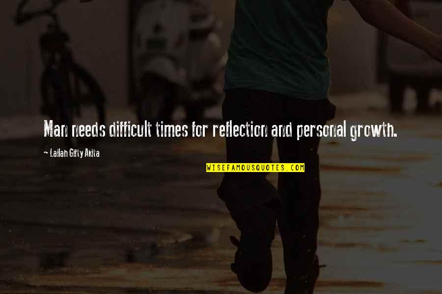 Ahmatt Quotes By Lailah Gifty Akita: Man needs difficult times for reflection and personal