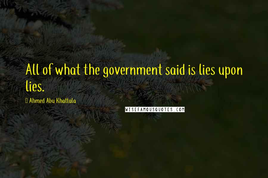 Ahmed Abu Khattala quotes: All of what the government said is lies upon lies.