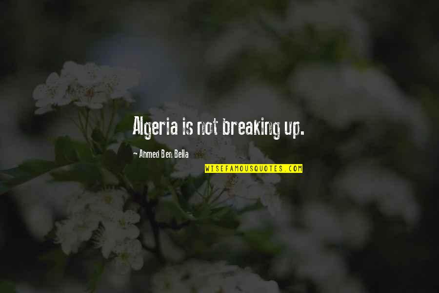 Ahmed Ben Bella Quotes By Ahmed Ben Bella: Algeria is not breaking up.