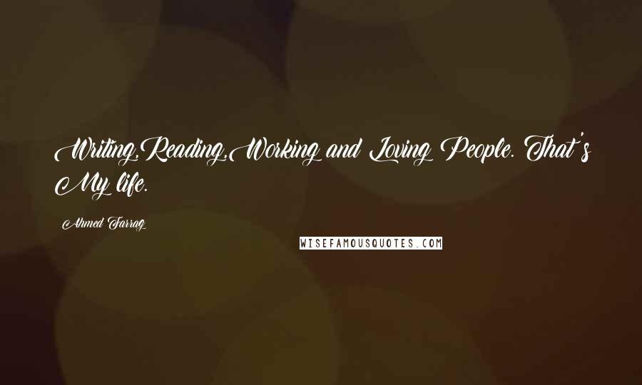 Ahmed Farrag quotes: Writing,Reading,Working and Loving People. That's My life.