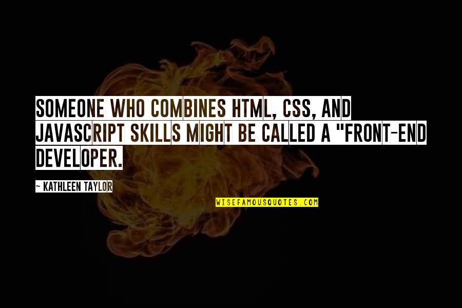 Ahmed Helmy Quotes By Kathleen Taylor: Someone who combines HTML, CSS, and JavaScript skills