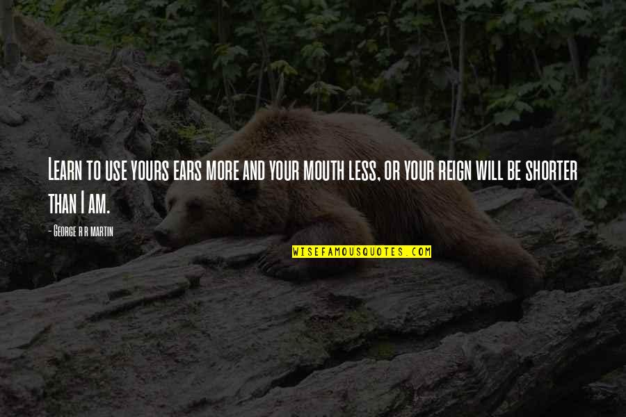 Ahmed Jabari Quotes By George R R Martin: Learn to use yours ears more and your Ahmed Jabari Quotes By George R R Martin: Learn to use yours ears more and your