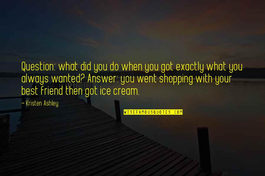Ahmed Jabari Quotes By Kristen Ashley: Question: what did you do when you got Ahmed Jabari Quotes By Kristen Ashley: Question: what did you do when you got