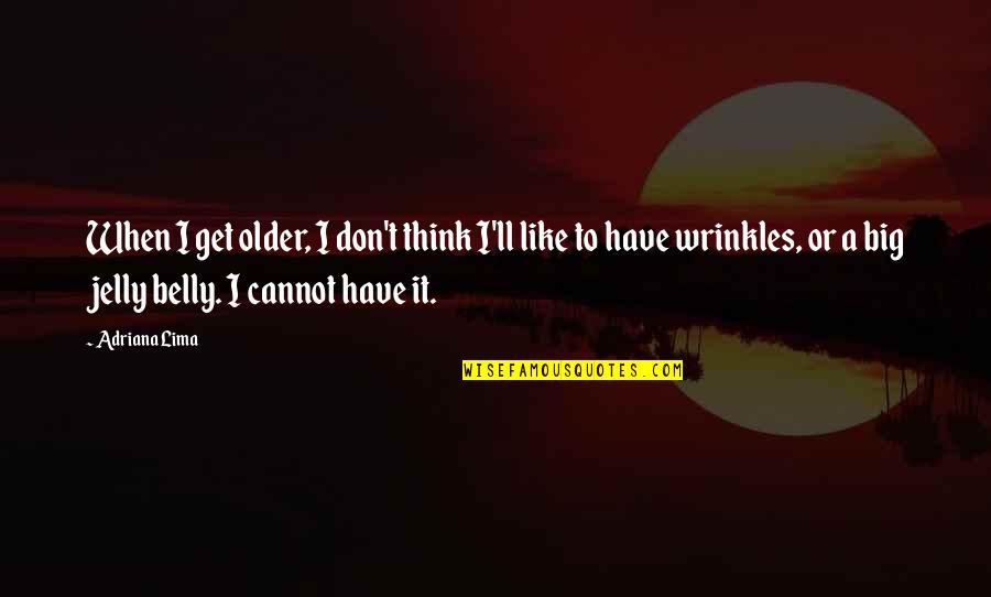 Ahmed Kathrada Quotes By Adriana Lima: When I get older, I don't think I'll Ahmed Kathrada Quotes By Adriana Lima: When I get older, I don't think I'll