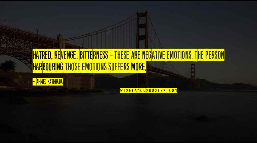 Ahmed Kathrada Quotes By Ahmed Kathrada: Hatred, revenge, bitterness - these are negative emotions. Ahmed Kathrada Quotes By Ahmed Kathrada: Hatred, revenge, bitterness - these are negative emotions.