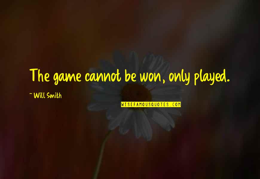 Ahmed Kathrada Quotes By Will Smith: The game cannot be won, only played. Ahmed Kathrada Quotes By Will Smith: The game cannot be won, only played.