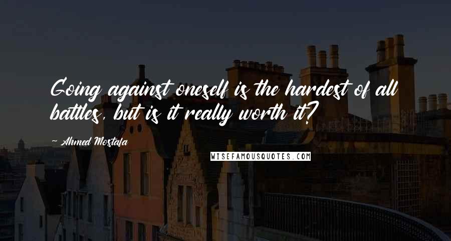 Ahmed Mostafa quotes: Going against oneself is the hardest of all battles, but is it really worth it?