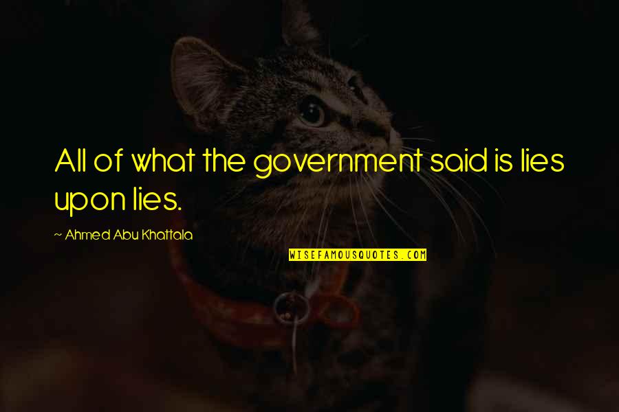 Ahmed Quotes By Ahmed Abu Khattala: All of what the government said is lies