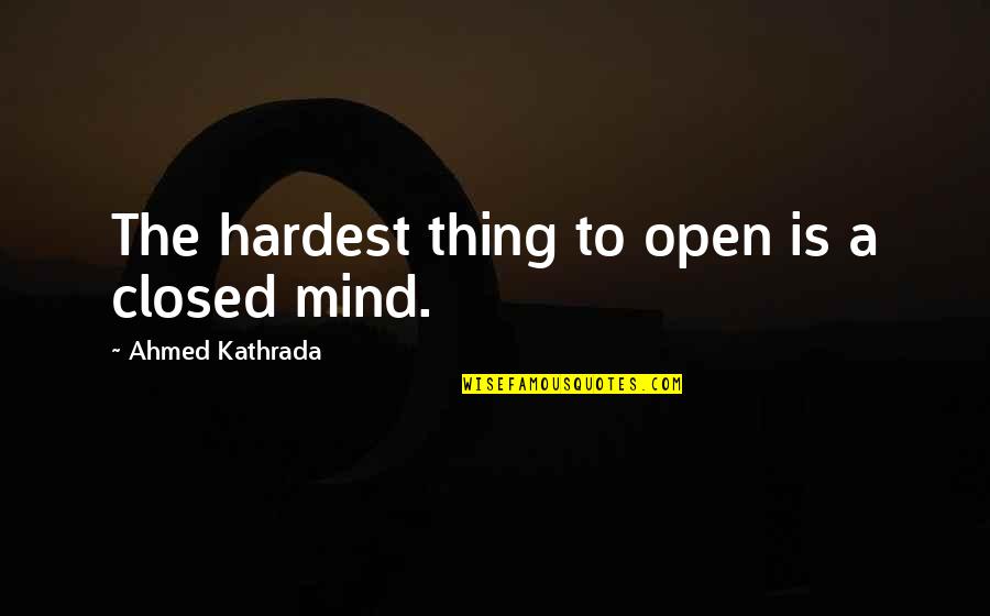 Ahmed Quotes By Ahmed Kathrada: The hardest thing to open is a closed