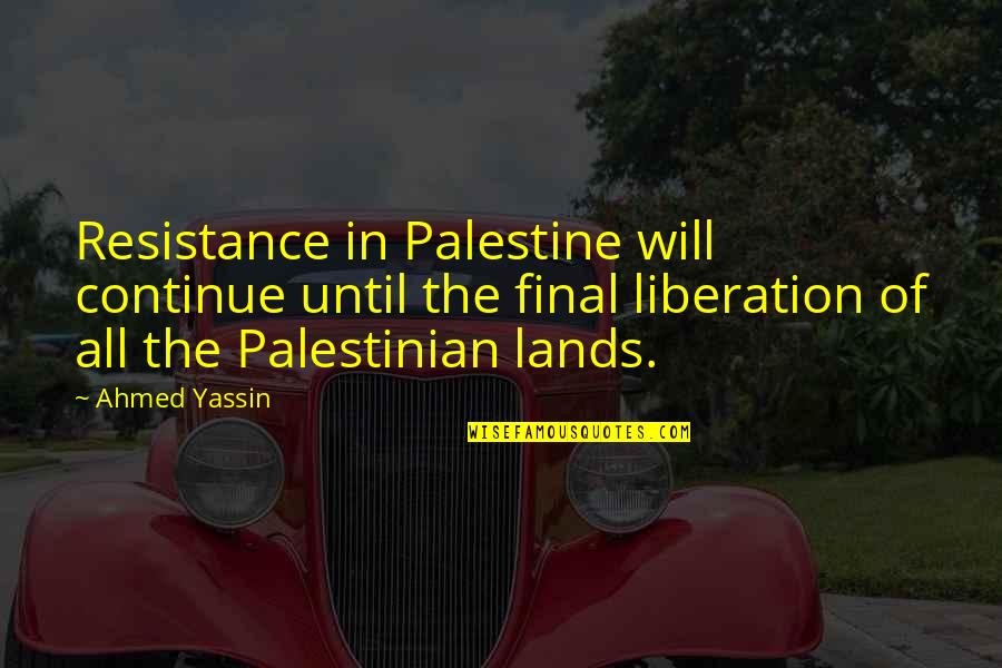 Ahmed Quotes By Ahmed Yassin: Resistance in Palestine will continue until the final