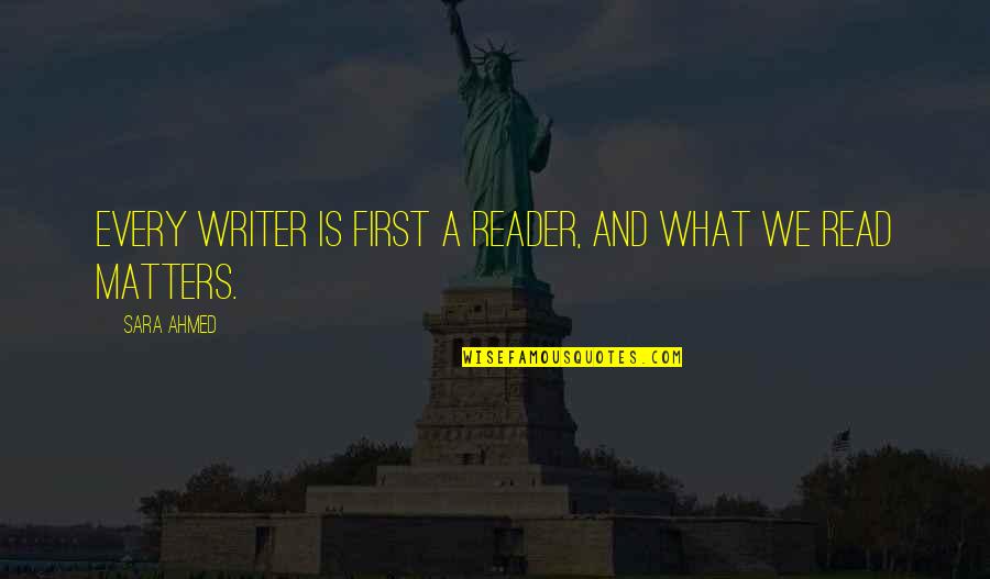 Ahmed Quotes By Sara Ahmed: Every writer is first a reader, and what