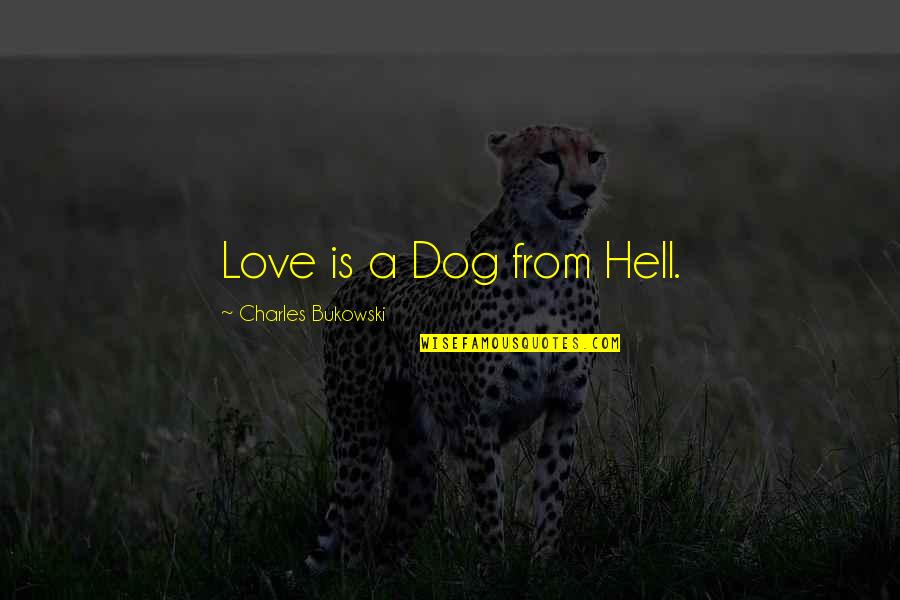 Ahmed Sofa Quotes By Charles Bukowski: Love is a Dog from Hell.