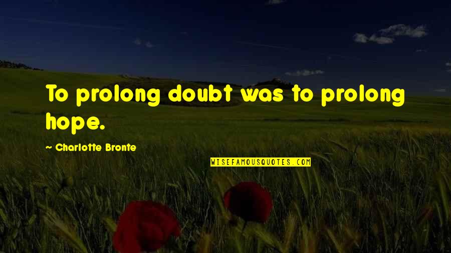 Ahmed Sofa Quotes By Charlotte Bronte: To prolong doubt was to prolong hope.
