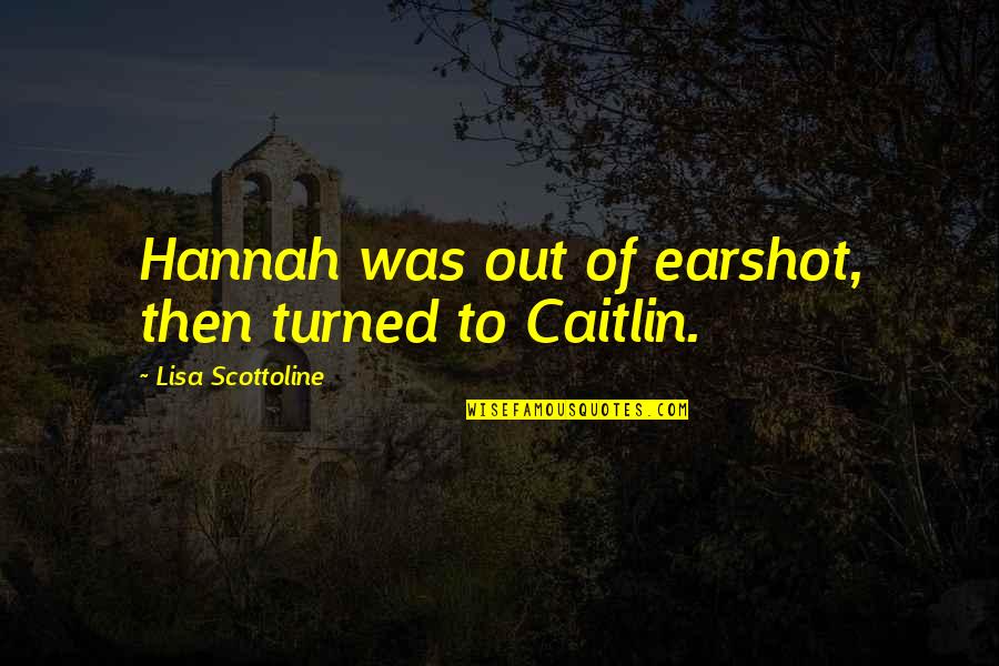 Ahmed Tibi Quotes By Lisa Scottoline: Hannah was out of earshot, then turned to