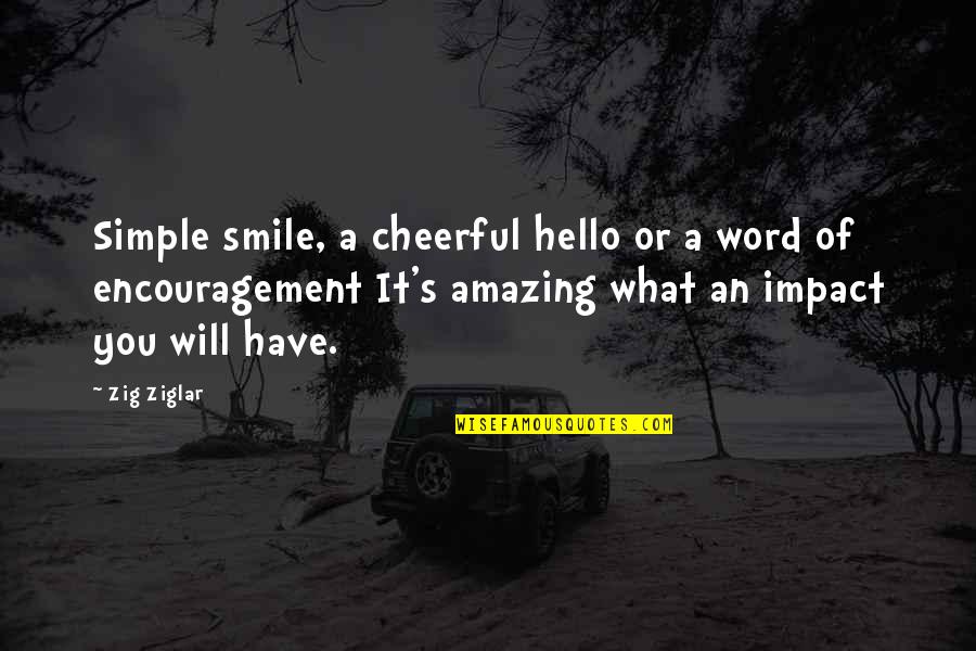 Ahmed Tibi Quotes By Zig Ziglar: Simple smile, a cheerful hello or a word