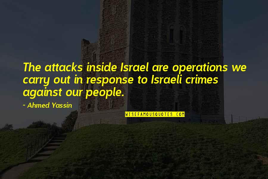 Ahmed Yassin Quotes By Ahmed Yassin: The attacks inside Israel are operations we carry