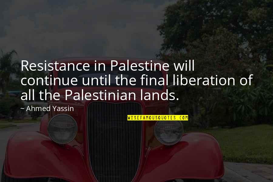 Ahmed Yassin Quotes By Ahmed Yassin: Resistance in Palestine will continue until the final