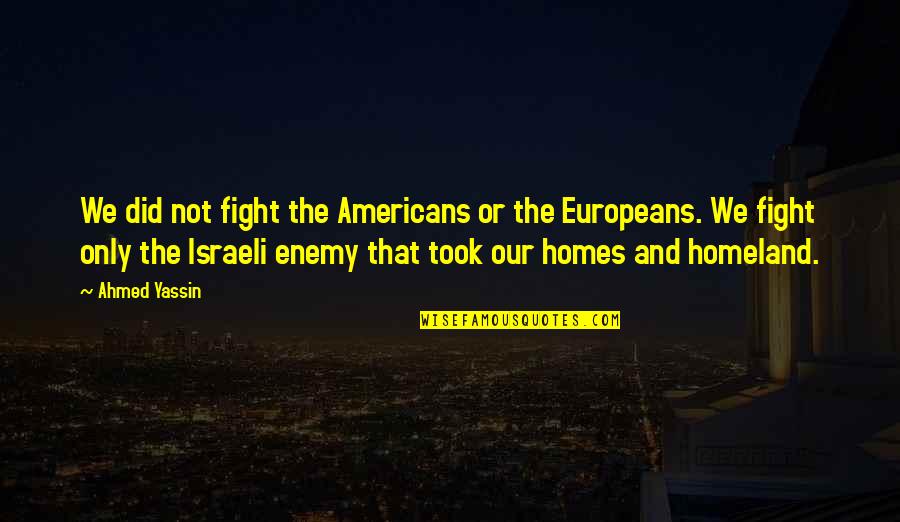 Ahmed Yassin Quotes By Ahmed Yassin: We did not fight the Americans or the