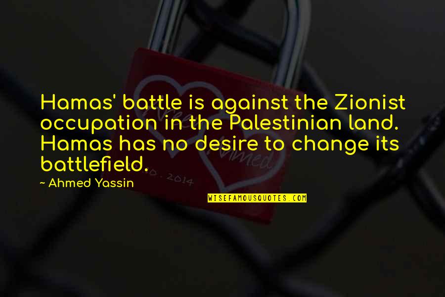 Ahmed Yassin Quotes By Ahmed Yassin: Hamas' battle is against the Zionist occupation in