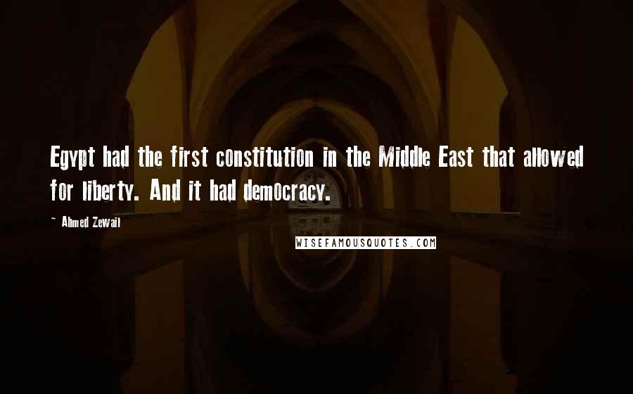 Ahmed Zewail quotes: Egypt had the first constitution in the Middle East that allowed for liberty. And it had democracy.