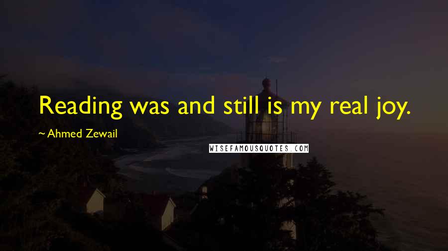 Ahmed Zewail quotes: Reading was and still is my real joy.