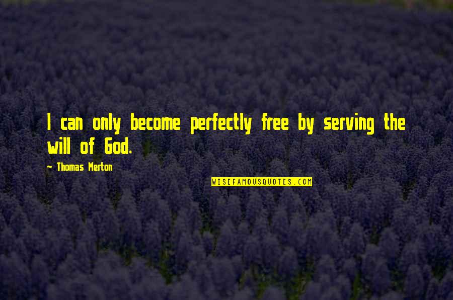 Ahmedi Quotes By Thomas Merton: I can only become perfectly free by serving Ahmedi Quotes By Thomas Merton: I can only become perfectly free by serving
