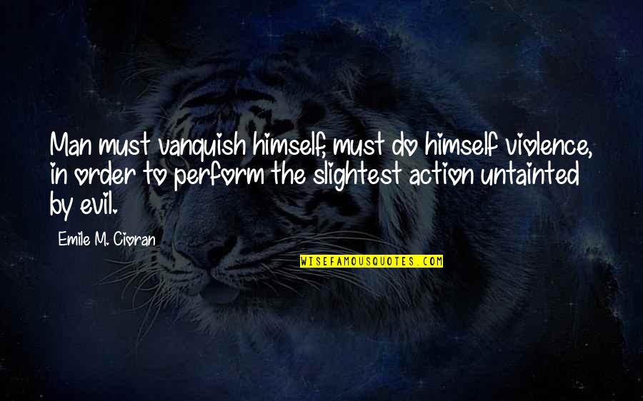 Ahmedov Co Quotes By Emile M. Cioran: Man must vanquish himself, must do himself violence, Ahmedov Co Quotes By Emile M. Cioran: Man must vanquish himself, must do himself violence,