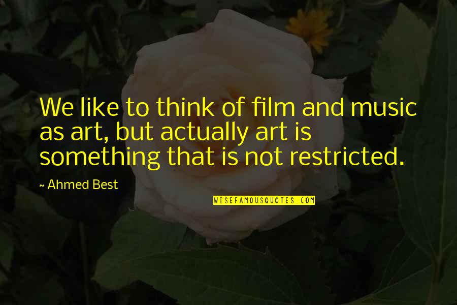 Ahmed's Quotes By Ahmed Best: We like to think of film and music