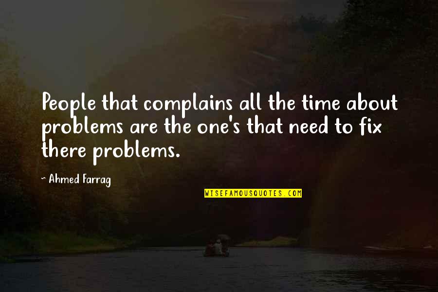 Ahmed's Quotes By Ahmed Farrag: People that complains all the time about problems