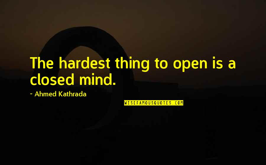 Ahmed's Quotes By Ahmed Kathrada: The hardest thing to open is a closed