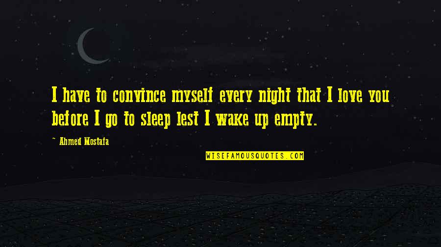 Ahmed's Quotes By Ahmed Mostafa: I have to convince myself every night that