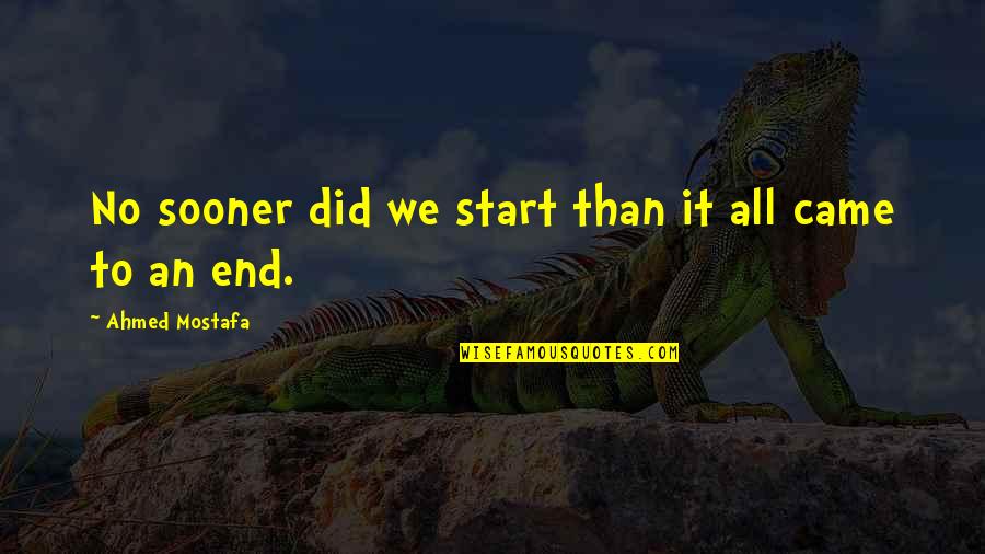 Ahmed's Quotes By Ahmed Mostafa: No sooner did we start than it all