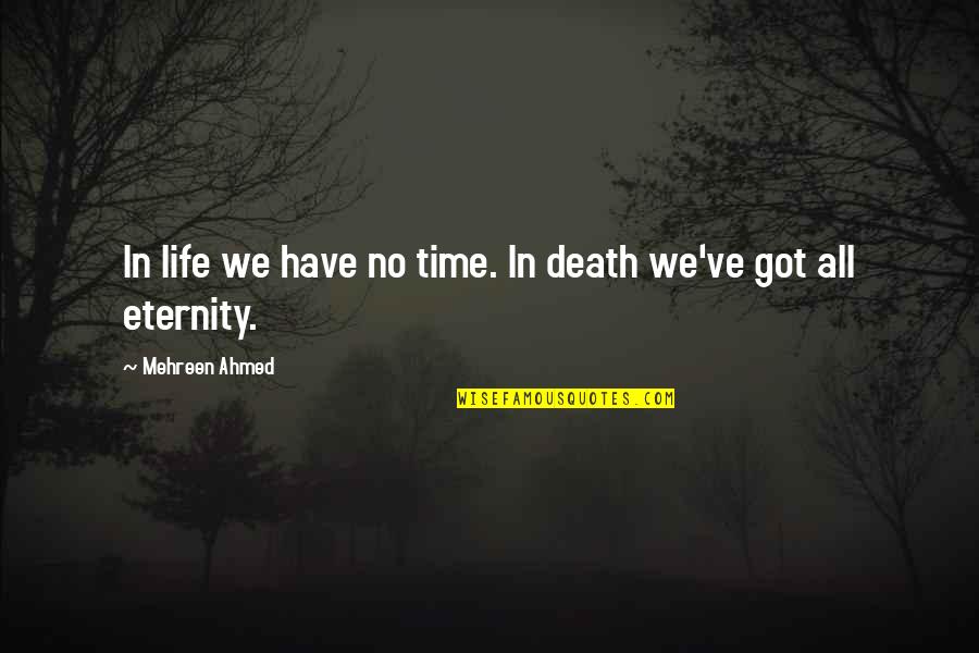 Ahmed's Quotes By Mehreen Ahmed: In life we have no time. In death