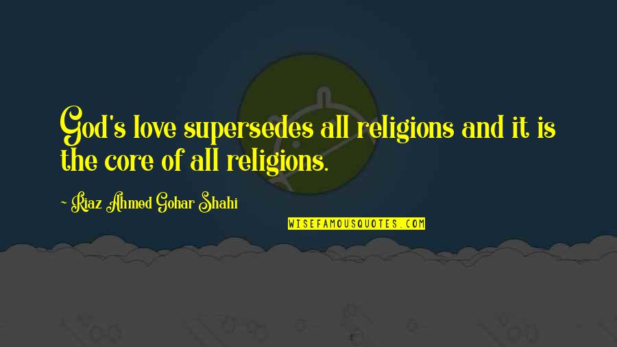 Ahmed's Quotes By Riaz Ahmed Gohar Shahi: God's love supersedes all religions and it is