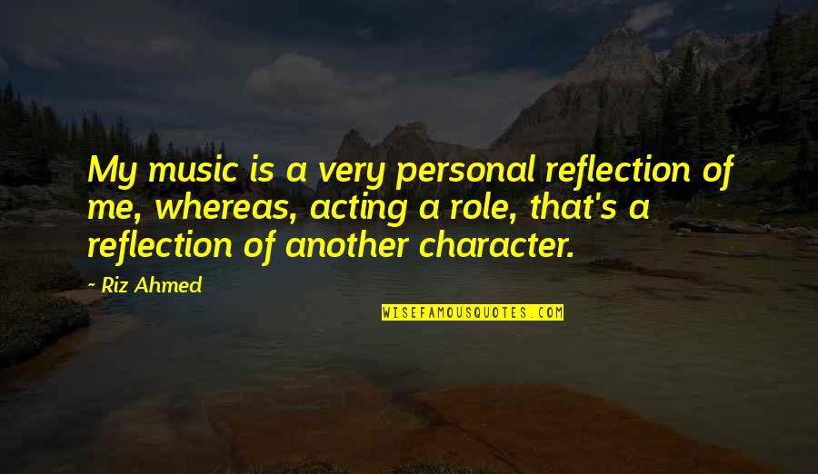 Ahmed's Quotes By Riz Ahmed: My music is a very personal reflection of