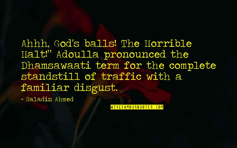 Ahmed's Quotes By Saladin Ahmed: Ahhh, God's balls! The Horrible Halt!" Adoulla pronounced