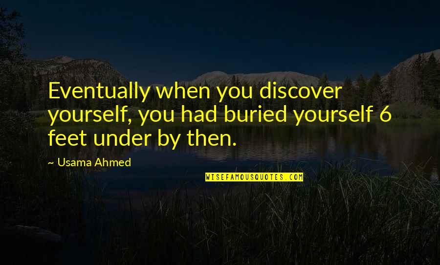 Ahmed's Quotes By Usama Ahmed: Eventually when you discover yourself, you had buried