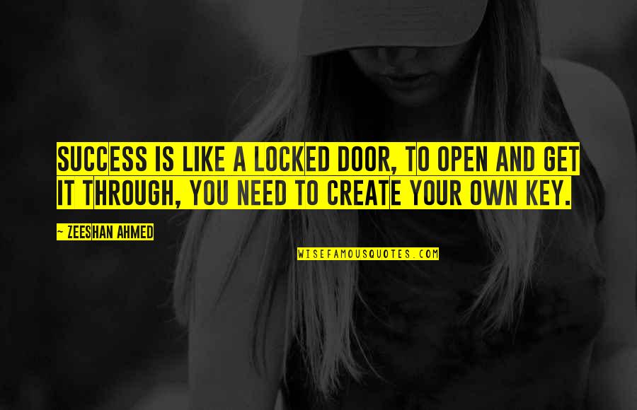 Ahmed's Quotes By Zeeshan Ahmed: Success is like a locked door, to open