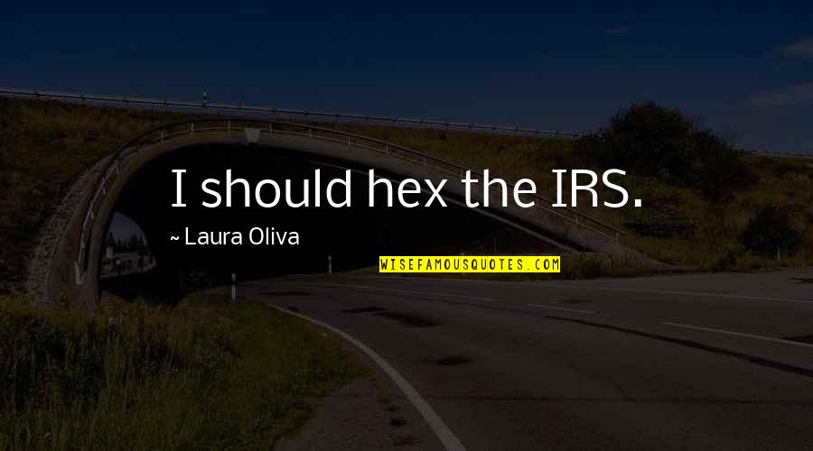 Ahmeds Steakhouse Quotes By Laura Oliva: I should hex the IRS.