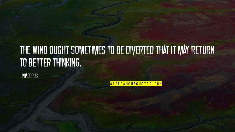 Ahmet Kaya Quotes By Phaedrus: The mind ought sometimes to be diverted that