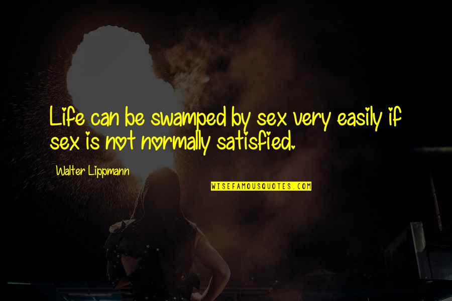 Ahmet Kaya Quotes By Walter Lippmann: Life can be swamped by sex very easily