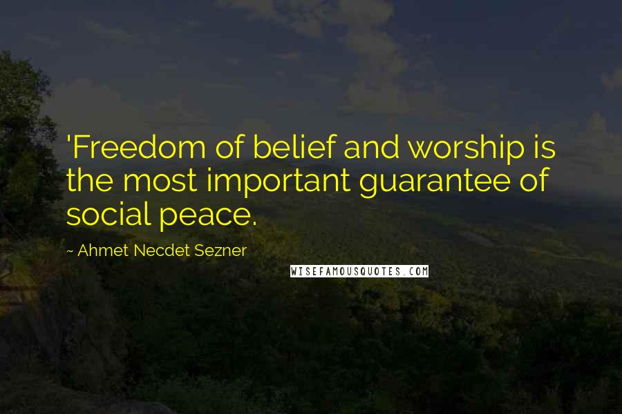 Ahmet Necdet Sezner quotes: 'Freedom of belief and worship is the most important guarantee of social peace.