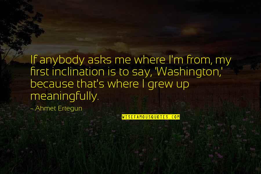 Ahmet Quotes By Ahmet Ertegun: If anybody asks me where I'm from, my