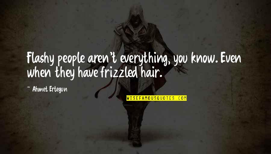 Ahmet Quotes By Ahmet Ertegun: Flashy people aren't everything, you know. Even when