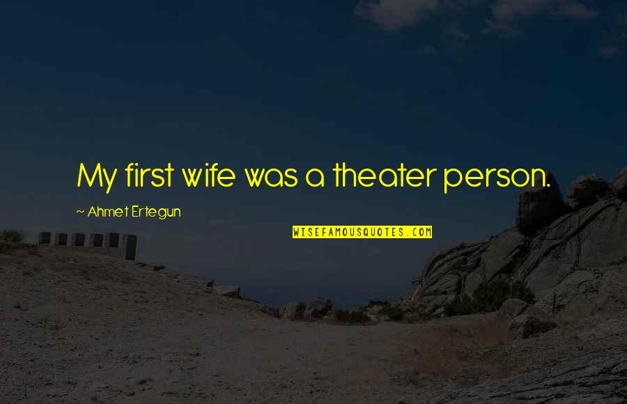 Ahmet Quotes By Ahmet Ertegun: My first wife was a theater person. Ahmet Quotes By Ahmet Ertegun: My first wife was a theater person.