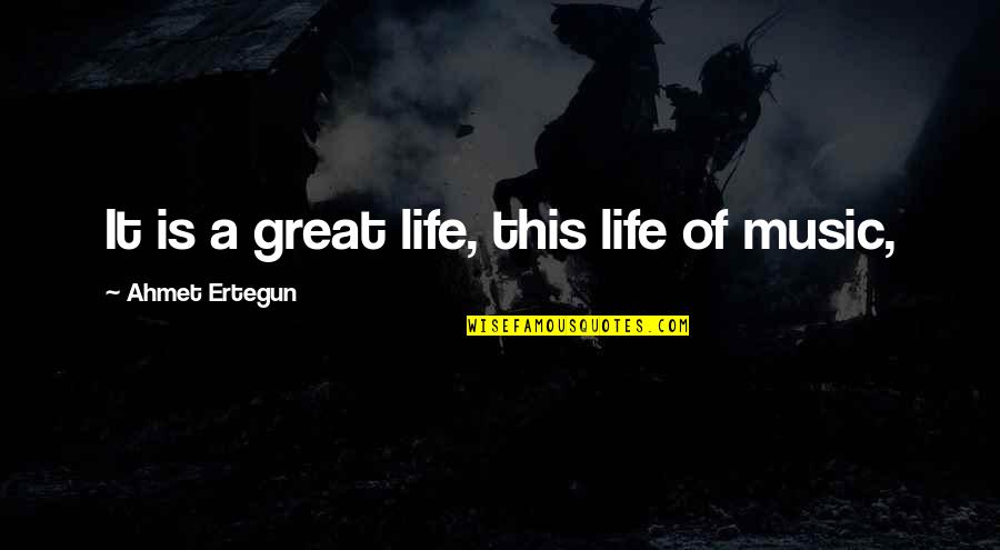 Ahmet Quotes By Ahmet Ertegun: It is a great life, this life of Ahmet Quotes By Ahmet Ertegun: It is a great life, this life of