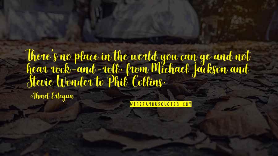 Ahmet Quotes By Ahmet Ertegun: There's no place in the world you can