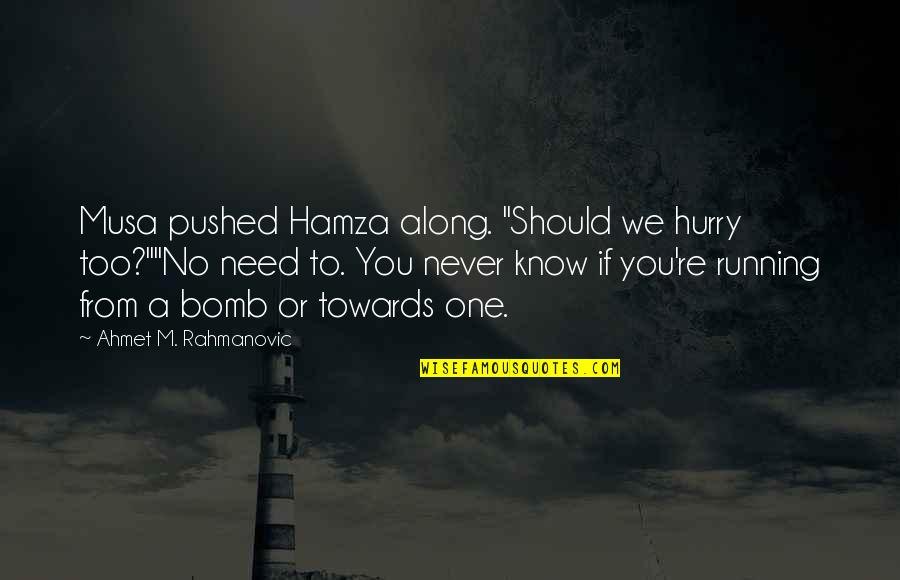 Ahmet Quotes By Ahmet M. Rahmanovic: Musa pushed Hamza along. "Should we hurry too?""No